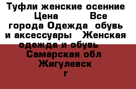 Туфли женские осенние. › Цена ­ 750 - Все города Одежда, обувь и аксессуары » Женская одежда и обувь   . Самарская обл.,Жигулевск г.